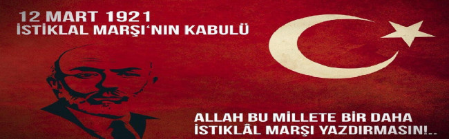 İSTİKLAL MARŞININ KABULÜNÜN 100.YILI KUTLU OLSUN