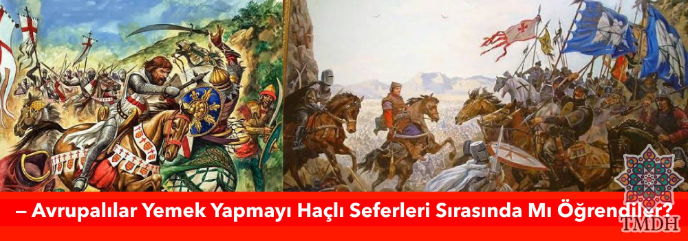 FRANSIZLAR VE İTALYANLAR YEMEK YAPMAYI HAÇLI SEFERLERİYLE Mİ ÖĞRENDİ?